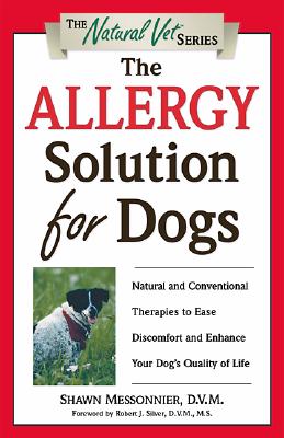 The Allergy Solution for Dogs: Natural and Conventional Therapies to Ease Discomfort and Enhance Your Dog's Quality of Life - The Natural Vet - Shawn Messonnier - Books - Prima Publishing,U.S. - 9780761526728 - July 6, 2000