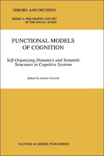 Cover for Arturo Carsetti · Functional Models of Cognition: Self-Organizing Dynamics and Semantic Structures in Cognitive Systems - Theory and Decision Library A: (Hardcover Book) [2000 edition] (1999)