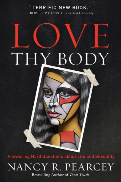 Cover for Nancy R. Pearcey · Love Thy Body – Answering Hard Questions about Life and Sexuality (Hardcover Book) (2018)