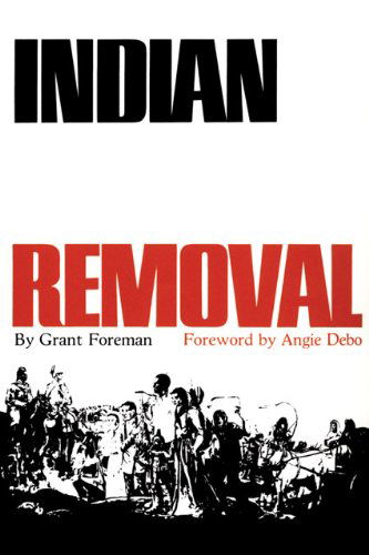 Cover for Grant Foreman · Indian Removal: The Emigration of the Five Civilized Tribes of Indians - The Civilization of the American Indian Series (Paperback Book) (2017)