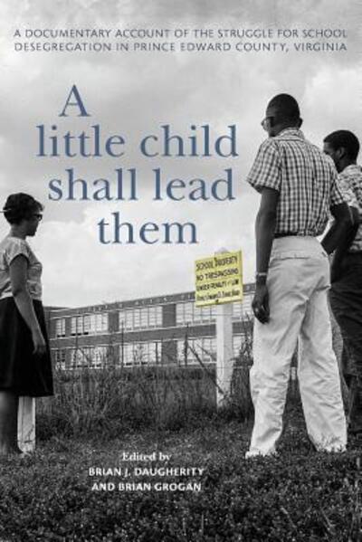 A Little Child Shall Lead Them: A Documentary Account of the Struggle for School Desegregation in Prince Edward County, Virginia - Carter G. Woodson Institute Series - - Books - University of Virginia Press - 9780813942728 - May 30, 2019