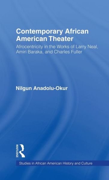 Cover for Nilgun Anadolu-Okur · Contemporary African American Theater: Afrocentricity in the Works of Larry Neal, Amiri Baraka, and Charles Fuller - Studies in African American History and Culture (Hardcover bog) (1997)