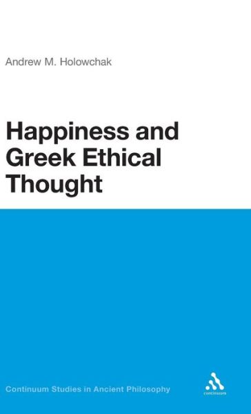 Cover for M. Andrew Holowchak · Happiness and Greek Ethical Thought - Continuum Studies in Ancient Philosophy (Hardcover Book) (2004)