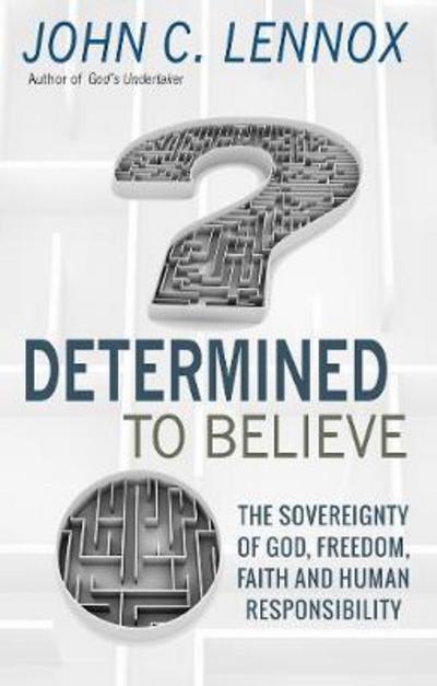 Determined to Believe?: The sovereignty of God, faith and human responsibility - John C Lennox - Books - SPCK Publishing - 9780857218728 - October 20, 2017