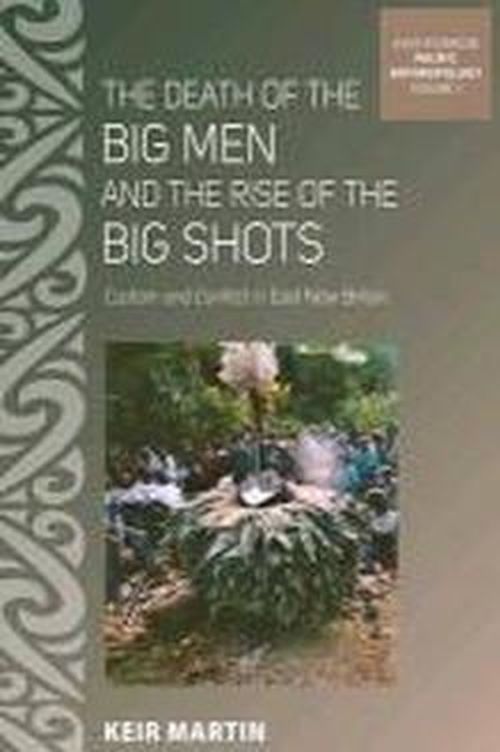 Cover for Keir Martin · The Death of the Big Men and the Rise of the Big Shots: Custom and Conflict in East New Britain - ASAO Studies in Pacific Anthropology (Hardcover Book) (2013)