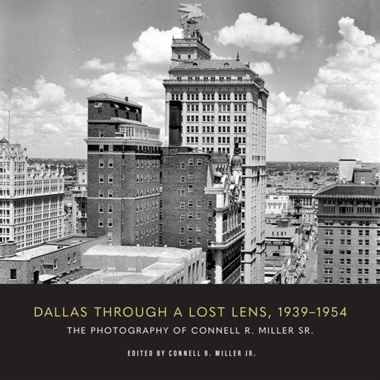 Dallas Through a Lost Lens, 1939-1954: The Photography of Connell R. Miller Sr. (Paperback Book) (2024)