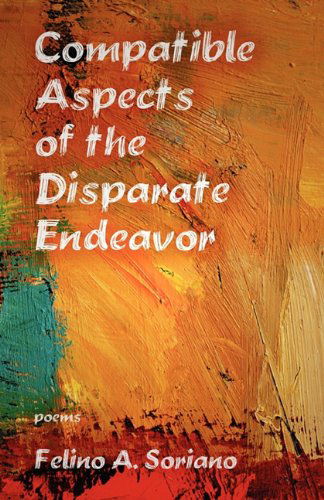 Compatible Aspects of the Disparate Endeavor - Felino A. Soriano - Books - NeoPoiesis Press, LLC - 9780983274728 - February 27, 2011