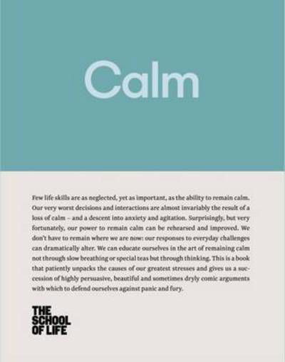 Calm: educate yourself in the art of remaining calm, and learn how to defend yourself from panic and fury - The School of Life - Books - The School of Life Press - 9780993538728 - October 6, 2016