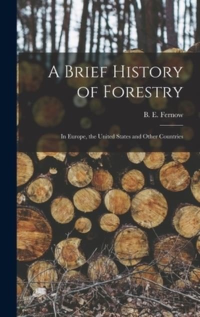 Cover for B E (Bernhard Eduard) 1851 Fernow · A Brief History of Forestry (Hardcover Book) (2021)