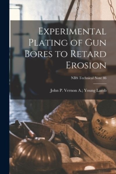 Cover for Vernon a Young John P Lamb · Experimental Plating of Gun Bores to Retard Erosion; NBS Technical Note 46 (Paperback Book) (2021)