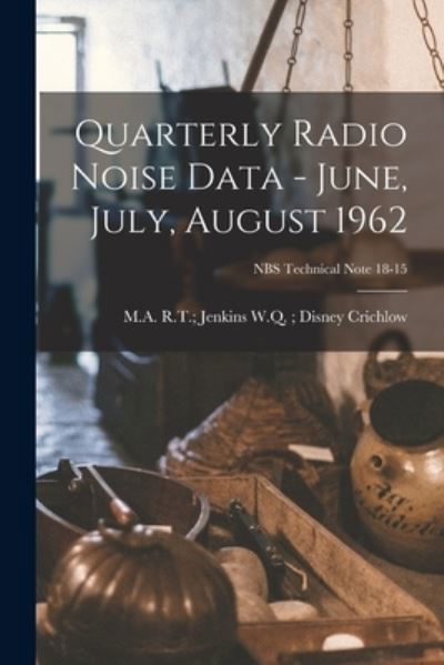 Cover for W Q Disney R T Jenkins Crichlow · Quarterly Radio Noise Data - June, July, August 1962; NBS Technical Note 18-15 (Taschenbuch) (2021)