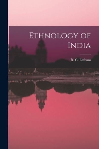 Cover for R G (Robert Gordon) 1812-1 Latham · Ethnology of India (Paperback Bog) (2021)