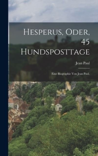 Hesperus, Oder, 45 Hundsposttage - Jean Paul - Books - Creative Media Partners, LLC - 9781016821728 - October 27, 2022