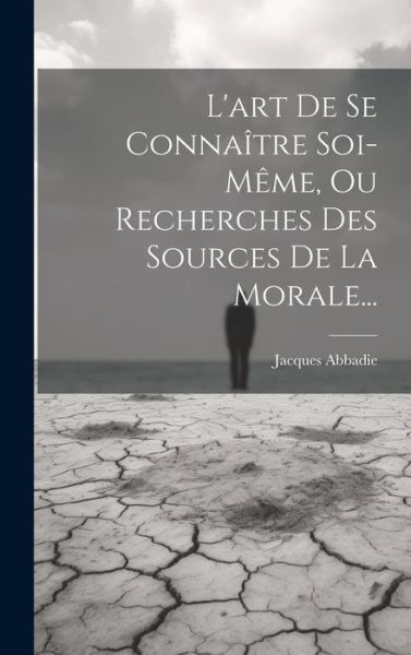 Cover for Jacques Abbadie · Art De Se Connaître Soi-même, Ou Recherches Des Sources De La Morale... (Book) (2023)