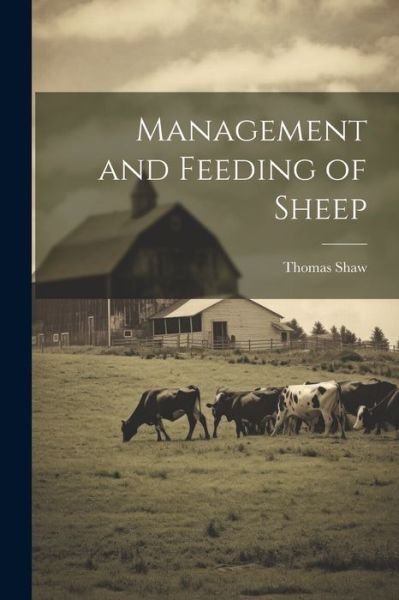 Management and Feeding of Sheep - Thomas Shaw - Livres - Legare Street Press - 9781021403728 - 18 juillet 2023