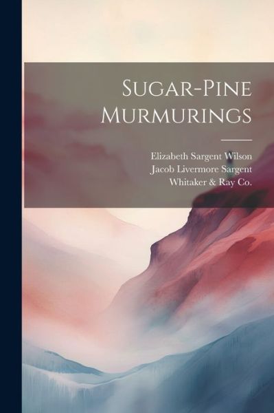 Cover for Elizabeth Sargent Wilson · Sugar-Pine Murmurings (Buch) (2023)