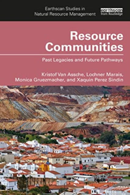 Cover for Kristof Van Assche · Resource Communities: Past Legacies and Future Pathways - Earthscan Studies in Natural Resource Management (Paperback Book) (2023)