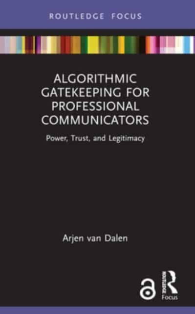 Cover for Arjen Van Dalen · Algorithmic Gatekeeping for Professional Communicators: Power, Trust, and Legitimacy - Disruptions (Paperback Book) (2024)