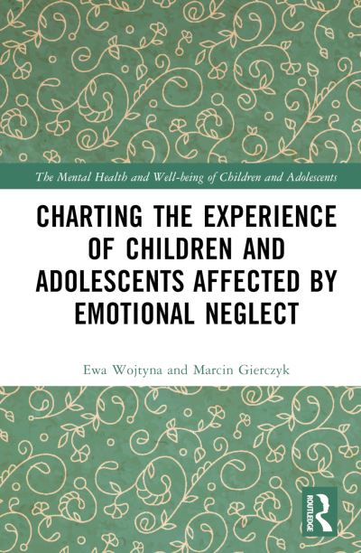 Cover for Wojtyna, Ewa (University of Silesia, Poland) · Charting the Experience of Children and Adolescents Affected by Emotional Neglect - The Mental Health and Well-being of Children and Adolescents (Hardcover Book) (2024)