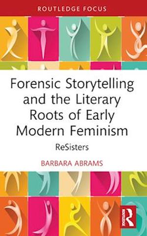 Cover for Barbara Abrams · Forensic Storytelling and the Literary Roots of Early Modern Feminism: ReSisters - Routledge Focus on Literature (Paperback Book) (2025)