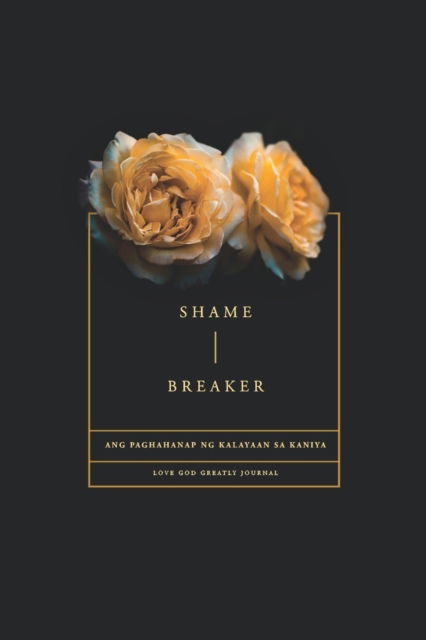 Cover for Love God Greatly · Shame Breaker - A Tagalog Love God Greatly Bible Study Journal (Paperback Book) (2024)