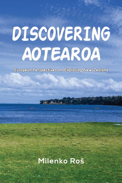 Cover for Milenko Ros · Discovering Aotearoa: European Perspectives on Exploring New Zealand (Hardcover Book) (2025)