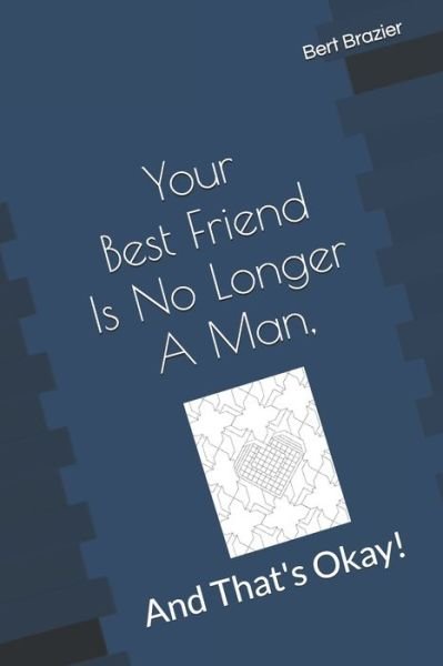 Your Best Friend Is No Longer A Man, And That's Okay! - Bert Brazier - Boeken - Independently published - 9781089344728 - 9 augustus 2019