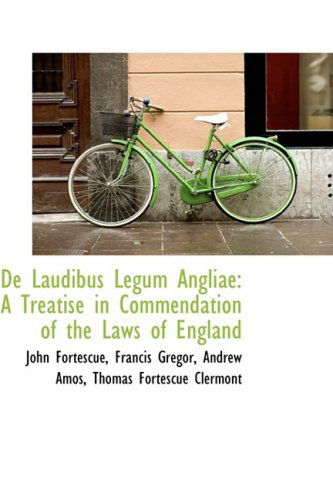 De Laudibus Legum Angliae: a Treatise in Commendation of the Laws of England - John Fortescue - Books - BiblioLife - 9781103488728 - March 10, 2009