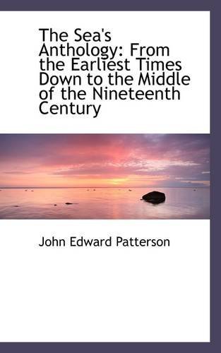 Cover for John Edward Patterson · The Sea's Anthology: from the Earliest Times Down to the Middle of the Nineteenth Century (Pocketbok) (2009)
