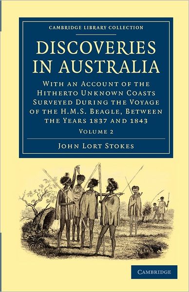 Discoveries in Australia: With an Account of the Hitherto Unknown Coasts Surveyed during the Voyage of the HMS Beagle, between the Years 1837 and 1843 - Discoveries in Australia 2 Volume Set - John Lort Stokes - Books - Cambridge University Press - 9781108032728 - September 22, 2011