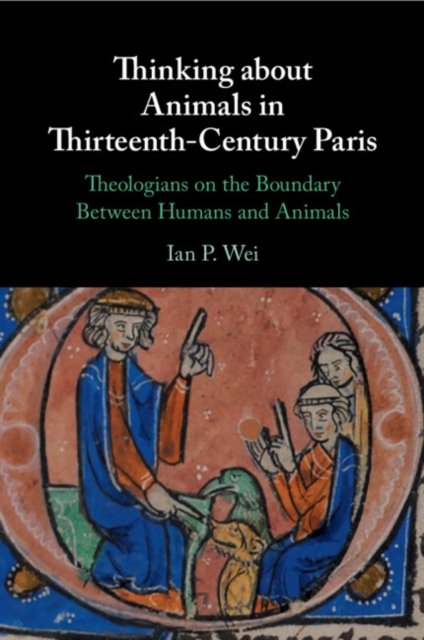 Cover for Wei, Ian P. (University of Bristol) · Thinking about Animals in Thirteenth-Century Paris: Theologians on the Boundary Between Humans and Animals (Pocketbok) (2024)