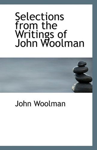 Selections from the Writings of John Woolman - John Woolman - Books - BiblioLife - 9781113362728 - August 19, 2009