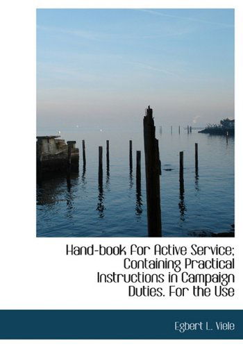 Cover for Egbert L. Viele · Hand-book for Active Service; Containing Practical Instructions in Campaign Duties. for the Use (Hardcover Book) (2009)