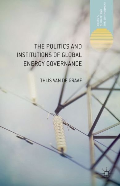 Cover for Thijs Van de Graaf · The Politics and Institutions of Global Energy Governance - Energy, Climate and the Environment (Inbunden Bok) (2013)