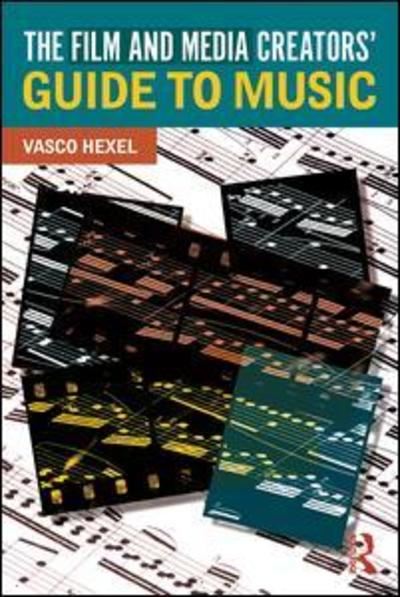 Cover for Vasco Hexel · The Film and Media Creators' Guide to Music (Hardcover Book) (2018)