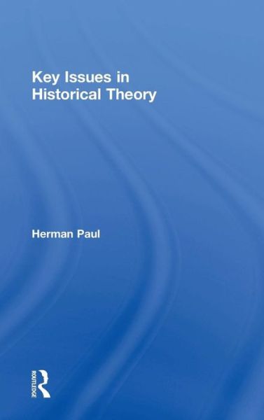 Cover for Paul, Herman (Leiden University, The Netherlands) · Key Issues in Historical Theory (Inbunden Bok) (2015)