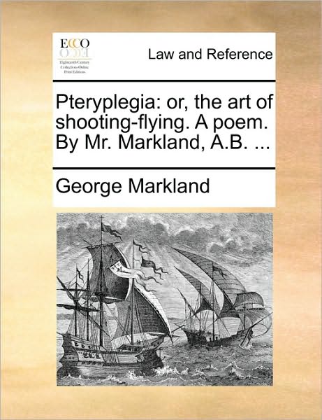 Cover for George Markland · Pteryplegia: Or, the Art of Shooting-flying. a Poem. by Mr. Markland, A.b. ... (Paperback Bog) (2010)