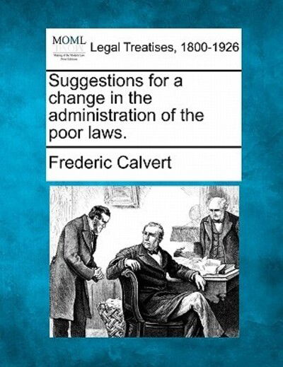 Cover for Frederic Calvert · Suggestions for a Change in the Administration of the Poor Laws. (Taschenbuch) (2010)