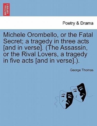 Cover for George Thomas · Michele Orombello, or the Fatal Secret; a Tragedy in Three Acts [and in Verse]. (The Assassin, or the Rival Lovers, a Tragedy in Five Acts [and in Ver (Paperback Book) (2011)