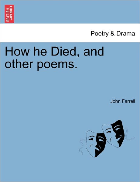 How He Died, and Other Poems. - John Farrell - Kirjat - British Library, Historical Print Editio - 9781241171728 - tiistai 1. maaliskuuta 2011