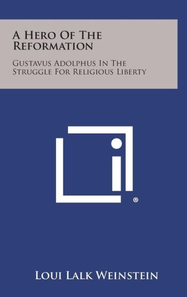 Cover for Loui Lalk Weinstein · A Hero of the Reformation: Gustavus Adolphus in the Struggle for Religious Liberty (Hardcover Book) (2013)