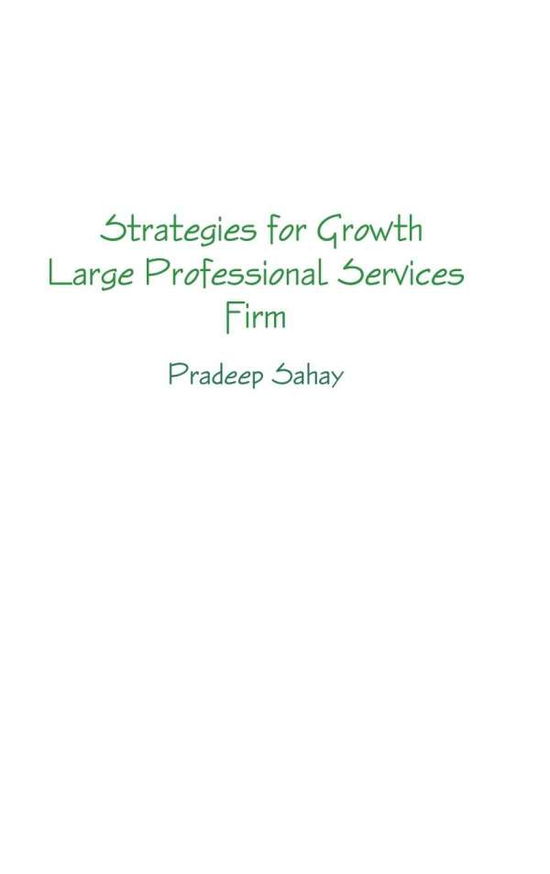 Cover for Pradeep Sahay · Strategies for Growth - a Large Professional Services Firm (Hardcover Book) (2015)