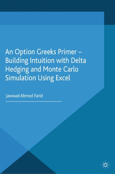 Cover for Jawwad Farid · An Option Greeks Primer: Building Intuition with Delta Hedging and Monte Carlo Simulation using Excel - Global Financial Markets (Paperback Book) [1st ed. 2015 edition] (2015)