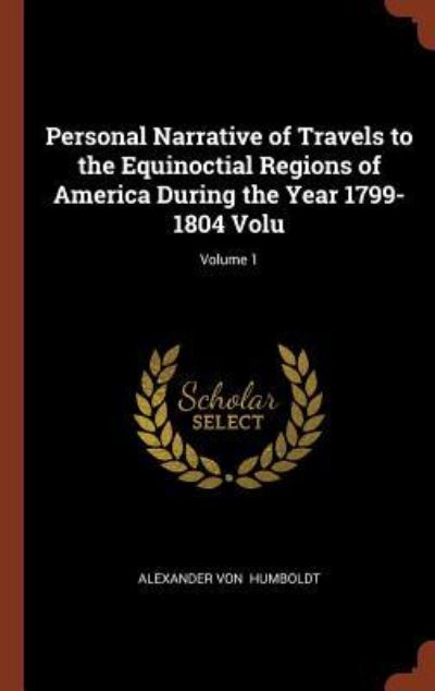 Cover for Alexander von Humboldt · Personal Narrative of Travels to the Equinoctial Regions of America During the Year 1799-1804 Volu; Volume 1 (Gebundenes Buch) (2017)