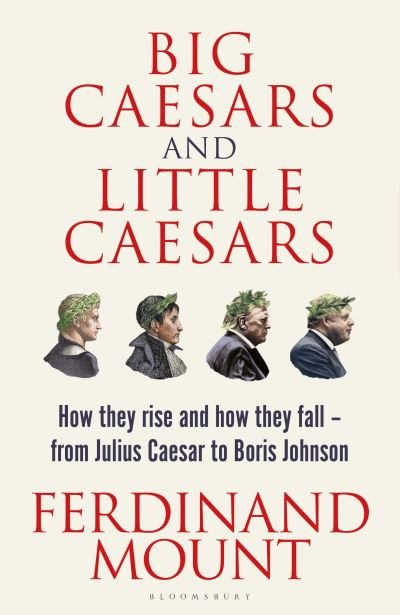 Cover for Ferdinand Mount · Big Caesars and Little Caesars: How They Rise and How They Fall - From Julius Caesar to Boris Johnson (Paperback Book) (2024)