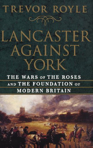 Cover for Trevor Royle · Lancaster Against York: the Wars of the Roses and the Foundation of Modern Britain (Hardcover Book) [First edition] (2008)