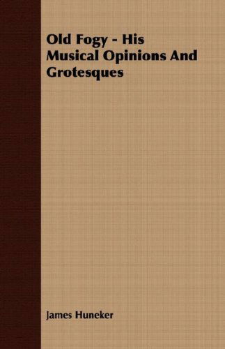 Old Fogy - His Musical Opinions and Grotesques - James Huneker - Books - Koebel Press - 9781406741728 - March 15, 2007