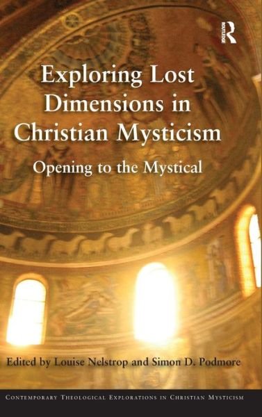Exploring Lost Dimensions in Christian Mysticism: Opening to the Mystical - Contemporary Theological Explorations in Mysticism - Louise Nelstrop - Libros - Taylor & Francis Ltd - 9781409456728 - 13 de noviembre de 2013