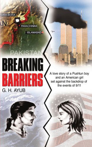 Cover for Ghayur Ayub · Breaking Barriers: a Love Story of a Pushtun Boy and an American Girl Set Against the Backdrop of the Events of 9/11 (Pocketbok) (2005)