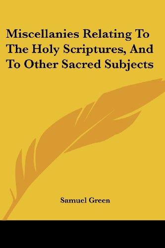 Miscellanies Relating to the Holy Scriptures, and to Other Sacred Subjects - Samuel Green - Books - Kessinger Publishing, LLC - 9781432647728 - June 1, 2007